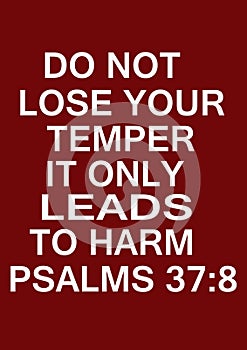 ENglish bible verses " Do not Lose your temper it only leads to harm Psalms 37 ;8 photo