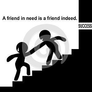 English proverb : A friend in need is a friend indeed.