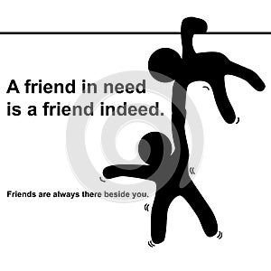 English proverb : A friend in need is a friend indeed.