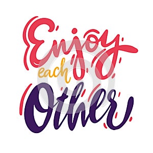 Enjoy each other hand drawn vector lettering. Motivation positive quote