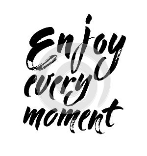 Enjoy every moment black and white hand lettering inscription, handwritten motivational and inspirational positive quote