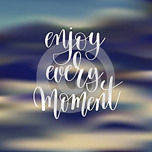 Enjoy every moment hand lettering poster
