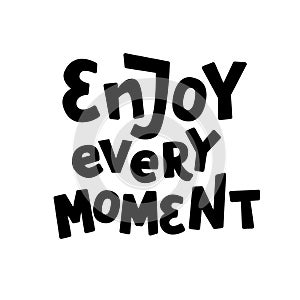 Enjoy every moment. Inspirational and motivational quote.