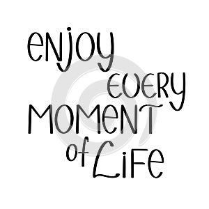 Enjoy every moment of life handwritten lettering inscription vector illustration, motivational quote