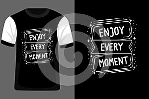 Enjoy Every Moment Typography T Shirt Design