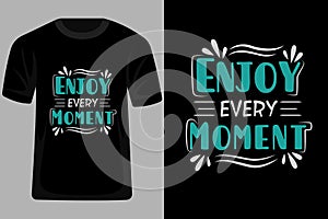 Enjoy Every Moment Typography T Shirt Design