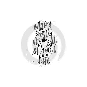 Enjoy every moment of your life. Hand lettering typography poster. Inspirational quote. For posters, cards, home