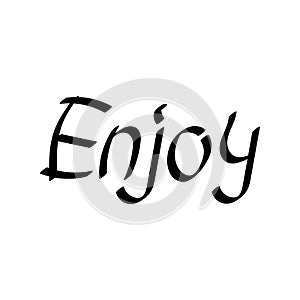 Enjoy . Hand drawn lettering quote, vector inscription. Phrase for posters, t-shirts and other surface