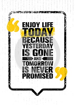 Enjoy Life Today Because Yesterday Is Gone And Tomorrow Is Never Promised. Inspiring Creative Motivation Quote Template