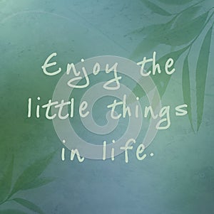 Enjoy the little things in life