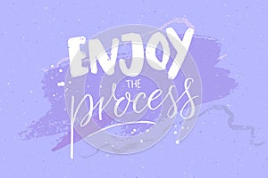 Enjoy the process. Motivational quote, handwritten text on pastel violet abstract background. Inspirational saying.
