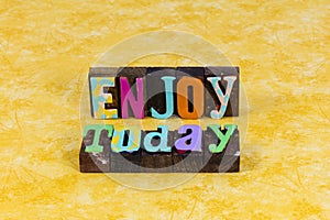 Enjoy today prepare happy life positive excitement expression live moment photo