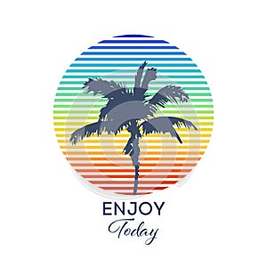 Enjoy Today typography for t-shirt print ,vector illustration. Vintage Tropical Graphic. Summer Graphic. Palm trees.