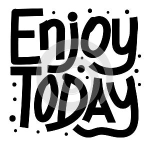 Enjoy Today - vector hand drawn black lettering.