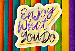 Enjoy what you do Inspirational Life Motivate Concept.