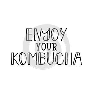 Enjoy your kombucha. Vector illustration. Lettering. Ink illustration. Kombucha healthy fermented probiotic tea