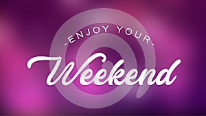 Enjoy Your Weekend Quote on elegant background