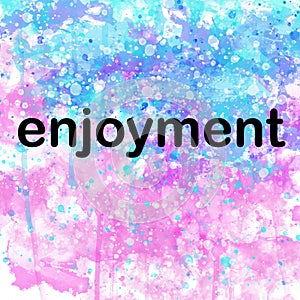 Enjoyment Inspirational Powerful Motivational Word on Watercolor Background