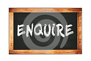 ENQUIRE text written on wooden frame school blackboard