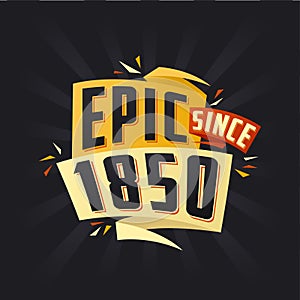 Epic since 1850. Born in 1850 birthday quote vector design