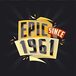 Epic since 1961. Born in 1961 birthday quote vector design