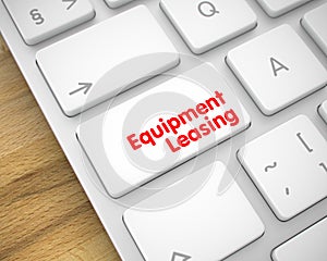 Equipment Leasing - Message on White Keyboard Key. 3D.