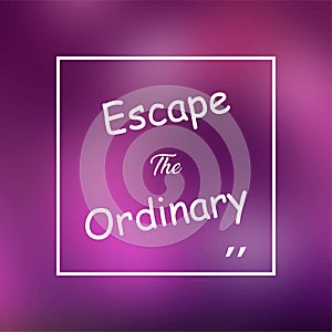 Escape the ordinary. Life quote with modern background vector