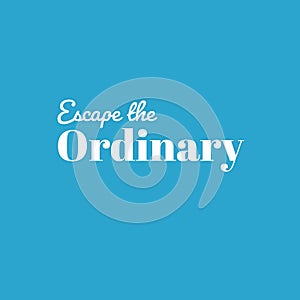 Escape the ordinary motivational quote written on abstract background, graphic design illustration wallpaper