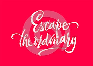 Escape the ordinary phrase lettering. Inspirational quote. Vector Ink illustration.