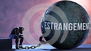 Estrangement and an alienated suffering human. A metaphor showing Estrangement as a huge prisoner's ball bringing pain a