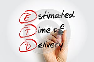 ETD Estimated Time of Delivery - final point in a logistics supply chain, or the moment a product is handed over to the consignee
