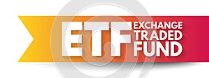 ETF Exchange Traded Fund - type of investment fund and exchange-traded product, they are traded on stock exchanges, acronym text