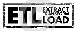 ETL - Extract Transform Load is a three-phase process where data is extracted, transformed and loaded into an output data