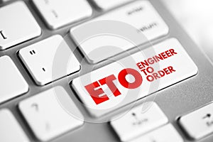 ETO Engineer to Order - type of manufacturing where a product is engineered and produced after an order has been received, acronym