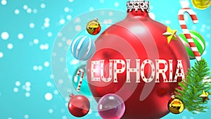 Euphoria and Xmas holidays, pictured as abstract Christmas ornament ball with word Euphoria to symbolize the connection and