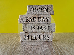 EVEN A BAD DAY IS JAST 24 HOURS