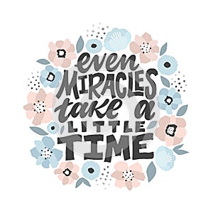 Even miracles take a little time - handdrawn illustration. Inspiring quote made in vector. Motivational slogan