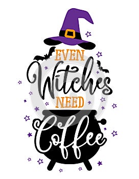 Even Witches need Coffee - Halloween quote on white background with broom and witch hat.