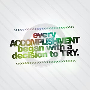 Every accomplishment began with a decision to try