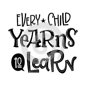 Every Child Yearns to Learn quote. Back to school black and white hand drawn lettering logo phrase