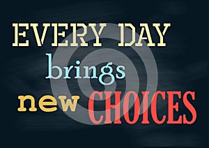 Every day brings new choices. Vintage positive concept notice