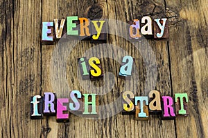 Every day fresh start begin new beginning move forward