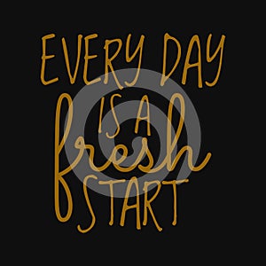 Every day is a fresh start. Inspirational and motivational quote