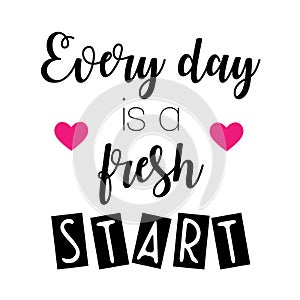 Every day is a fresh start Motivational