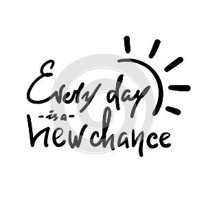 Every day is a new chance -simple inspire and motivational quote. Hand drawn beautiful lettering.