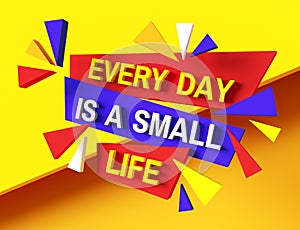 Every day is a small life. 3d rendering inspiring motivation quote design. Personal philosophy positive creative banner. Raster