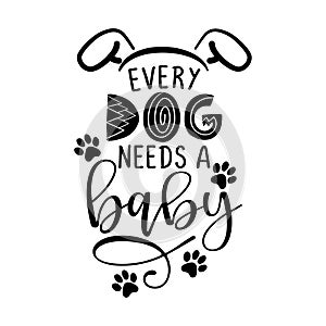 Every dog needs a baby - funny hand drawn vector saying with dog paws. photo