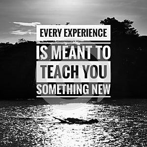 Every experience is meant to teach you something new. photo