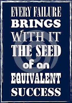 Every failure brings with it the seed of an equivalent success. Motivational quote. Vector poster