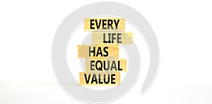 Every life has equal value symbol. Concept words Every life has equal value on wooden blocks. Beautiful white table white